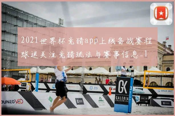 2021世界杯竞猜app上线备战赛程 球迷关注竞猜玩法与赛事信息_1