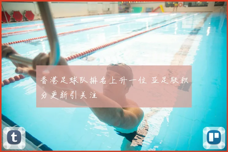香港足球队排名上升一位 亚足联积分更新引关注